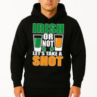 Irish Or Not Let's Take A Shot  Hoodie