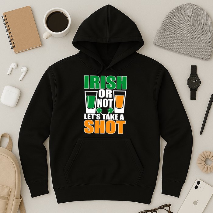Irish Or Not Let's Take A Shot  Hoodie