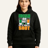 Irish Or Not Let's Take A Shot  Hoodie