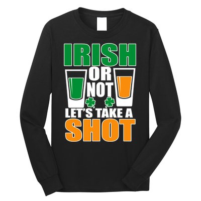 Irish Or Not Let's Take A Shot  Long Sleeve Shirt
