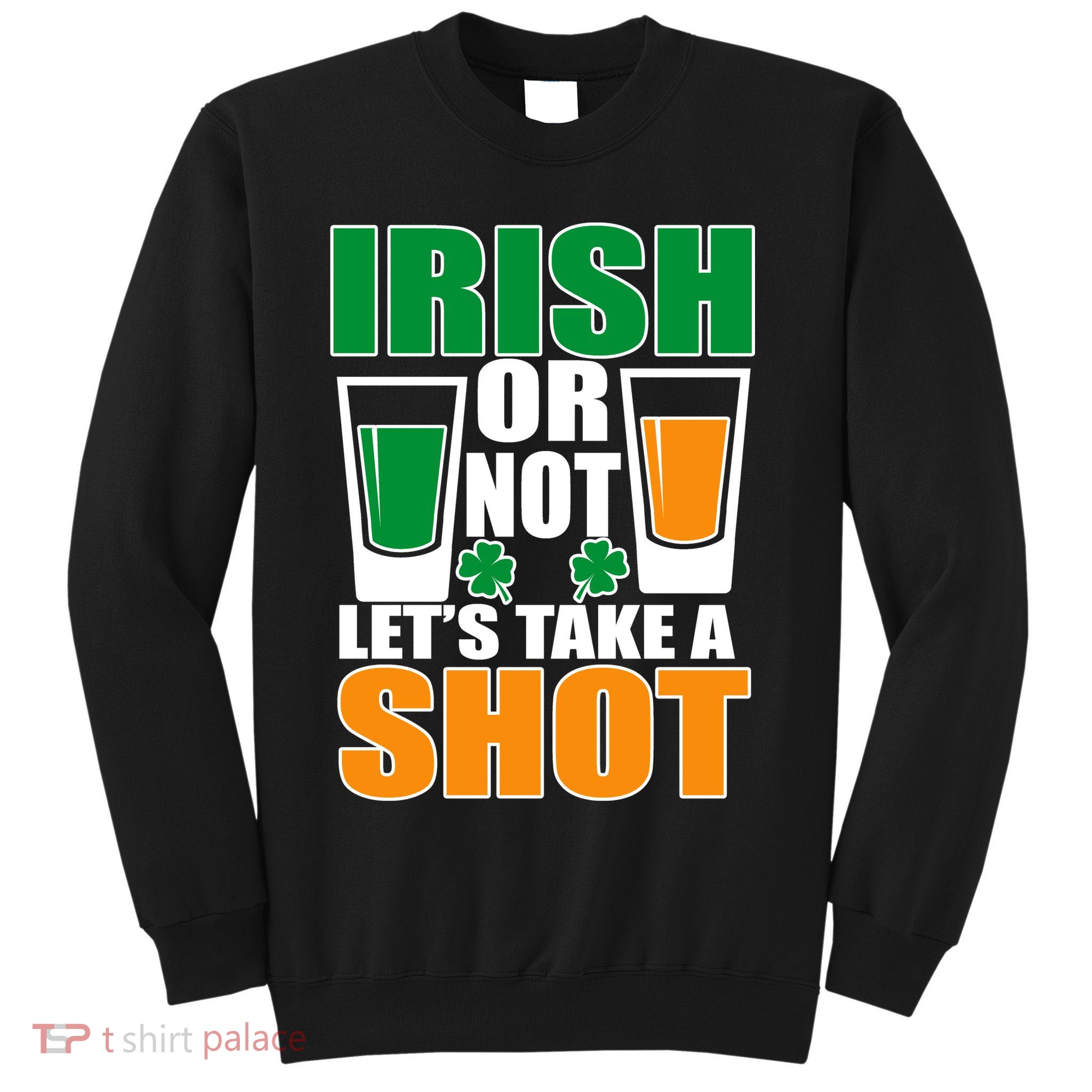 Irish Or Not Let's Take A Shot  Sweatshirt