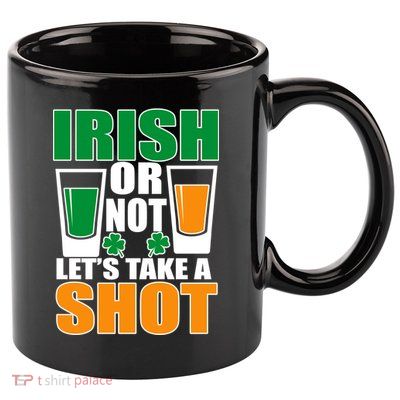 Irish Or Not Let's Take A Shot  11oz C Handle Ceramic Mug