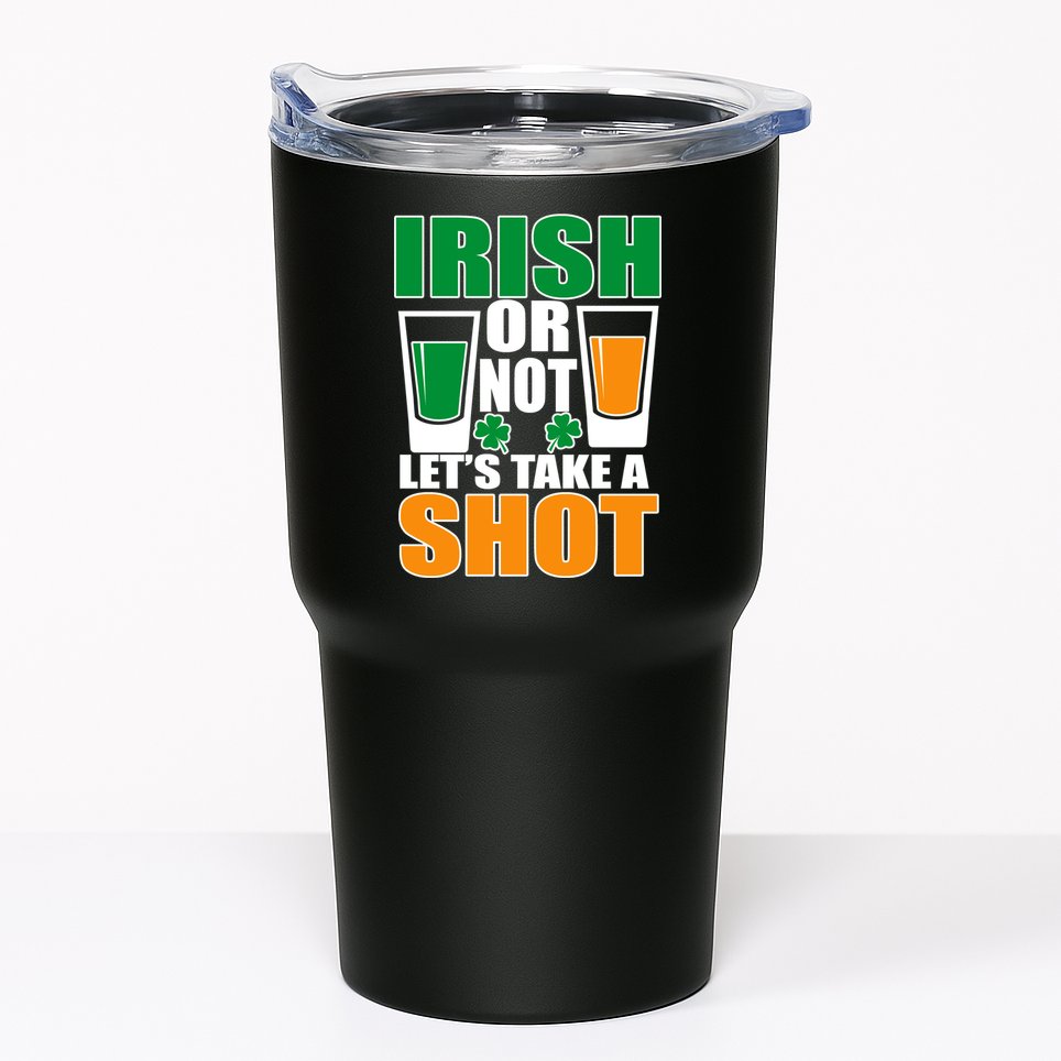 Irish Or Not Let's Take A Shot  Tumbler