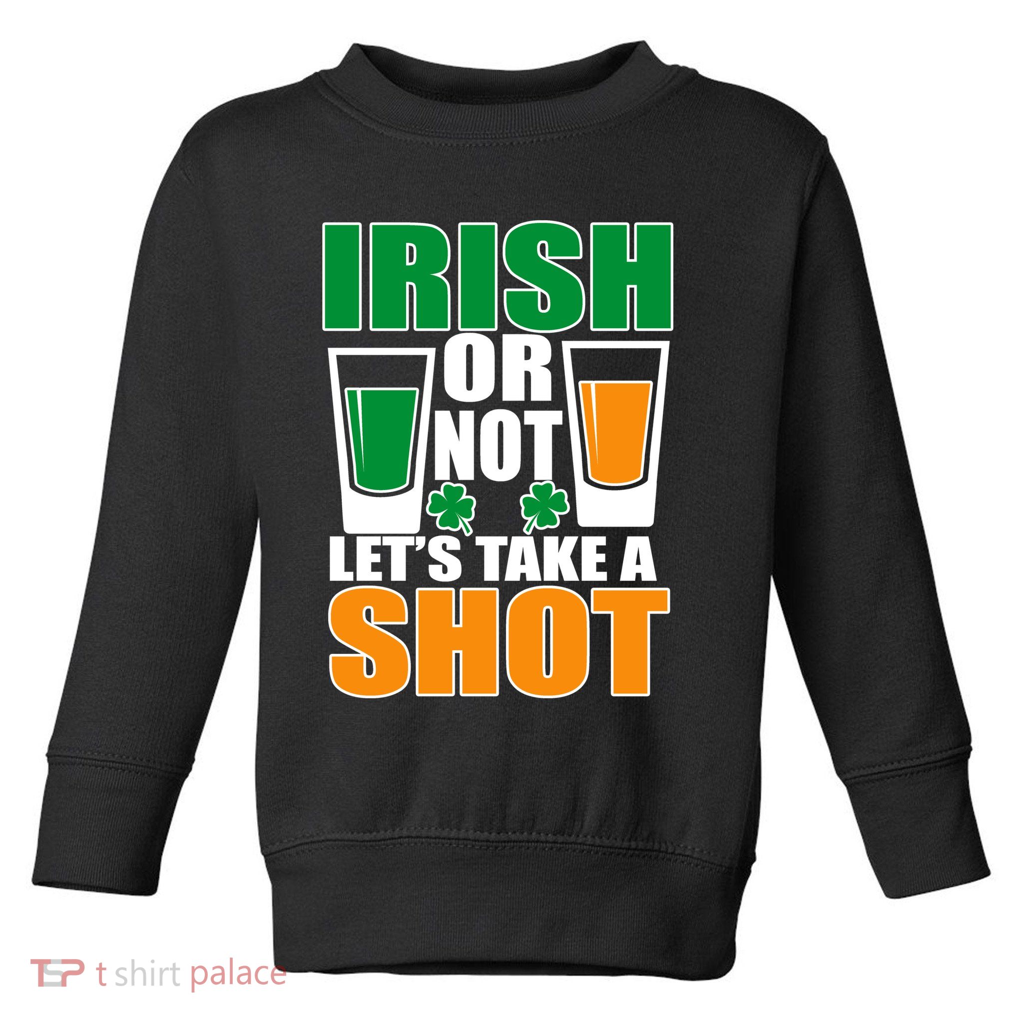 Irish Or Not Let's Take A Shot  Toddler Sweatshirt
