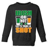 Irish Or Not Let's Take A Shot  Toddler Sweatshirt