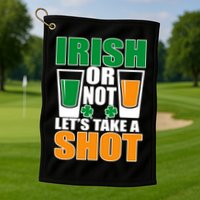 Irish Or Not Let's Take A Shot  Golf Towel