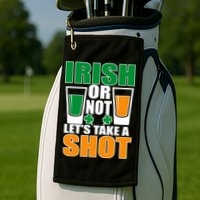 Irish Or Not Let's Take A Shot  Golf Towel