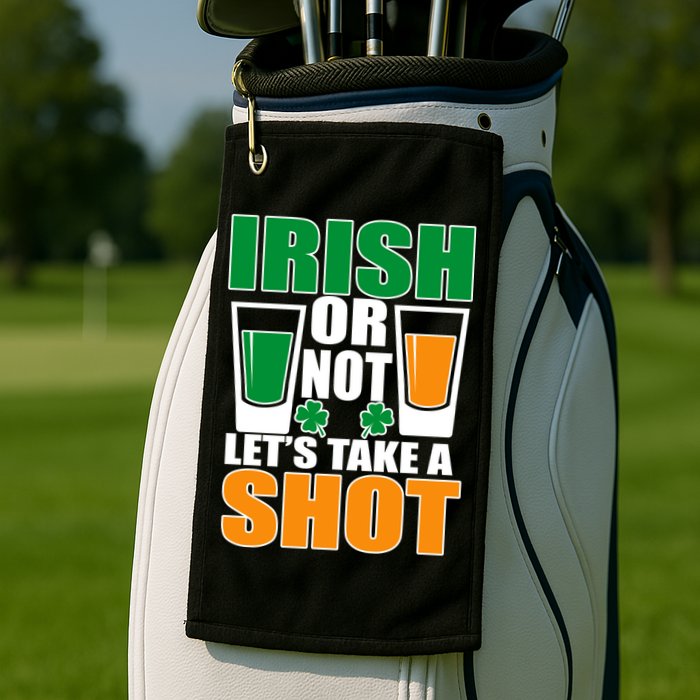 Irish Or Not Let's Take A Shot  Golf Towel
