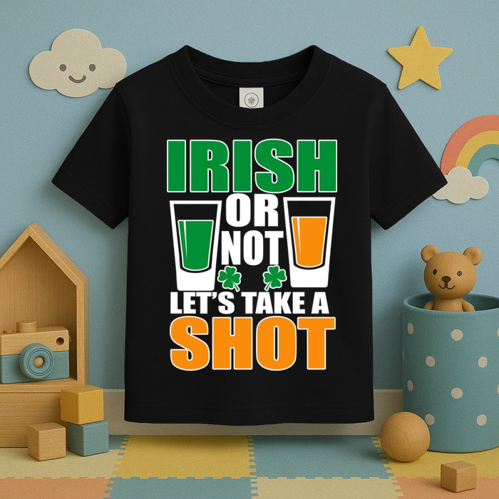 Irish Or Not Let's Take A Shot  Toddler T-Shirt