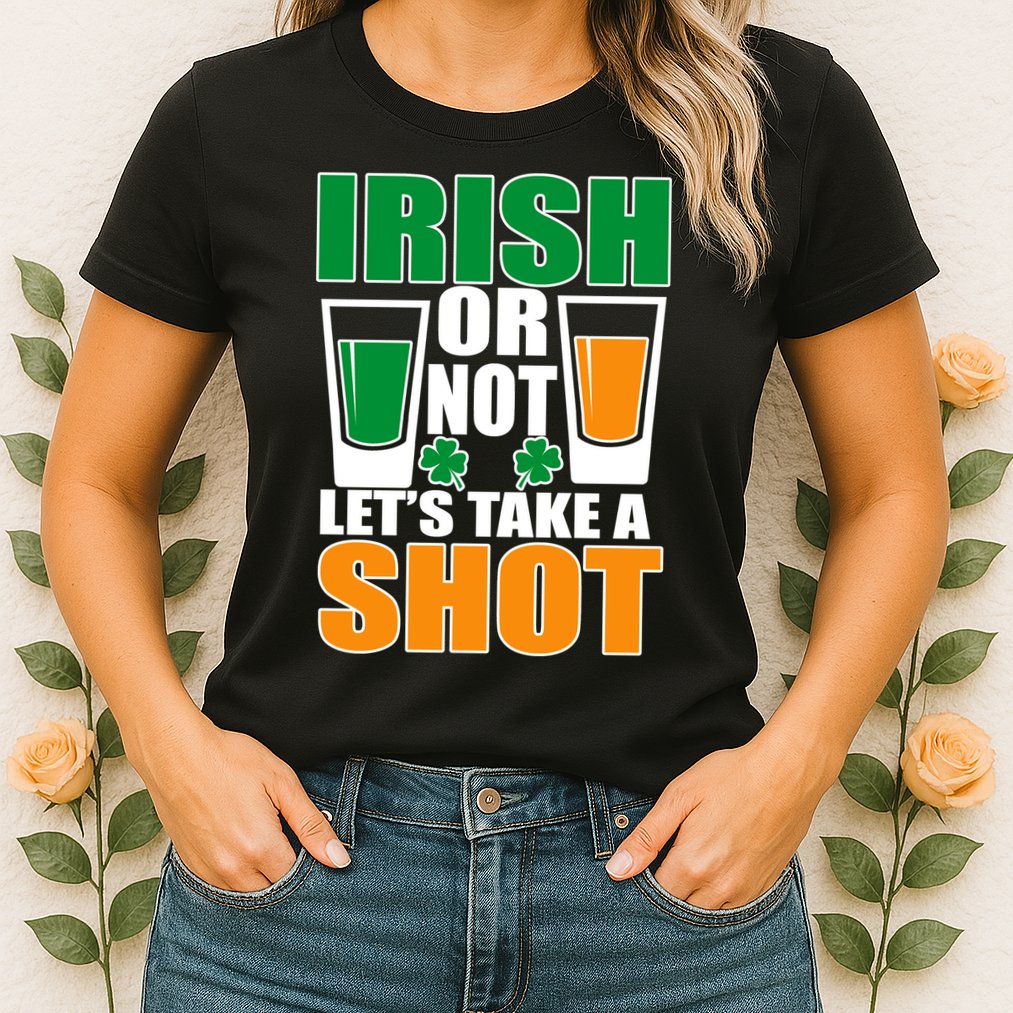 Irish Or Not Let's Take A Shot  Womens T-Shirt