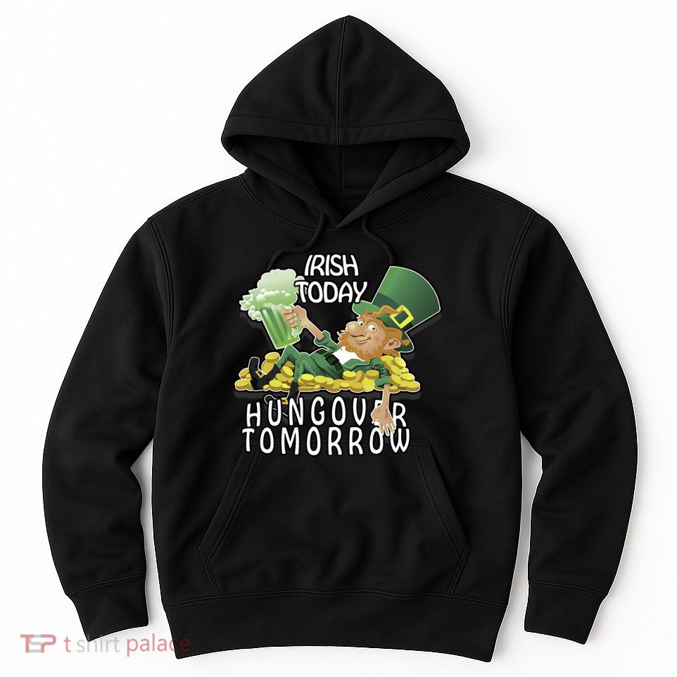 Irish Today Hungover Tomorrow Hoodie