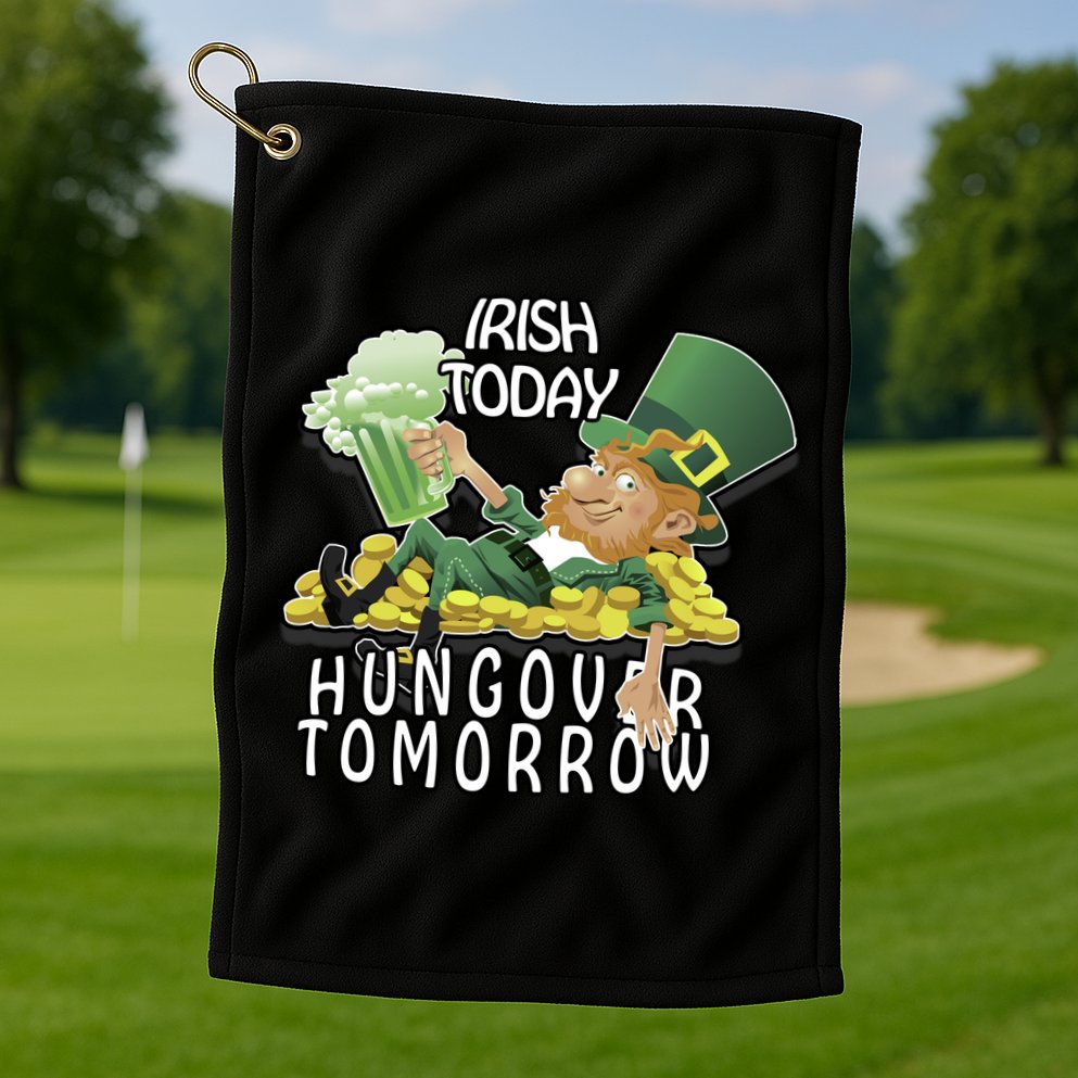 Irish Today Hungover Tomorrow Golf Towel