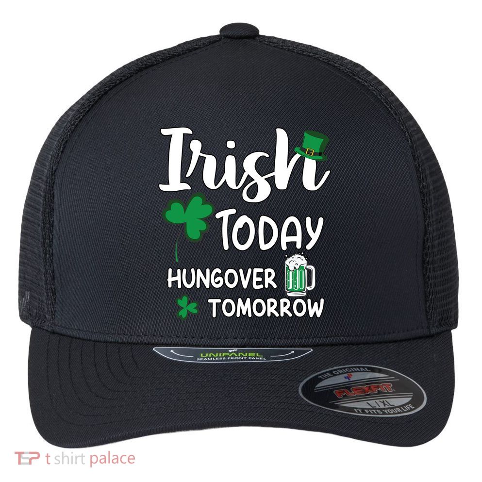 Irish Today Hungover Tomorrow Funny St Patricks Day Flexfit Unipanel Trucker Cap