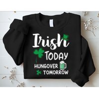 Irish Today Hungover Tomorrow Funny St Patricks Day Sweatshirt