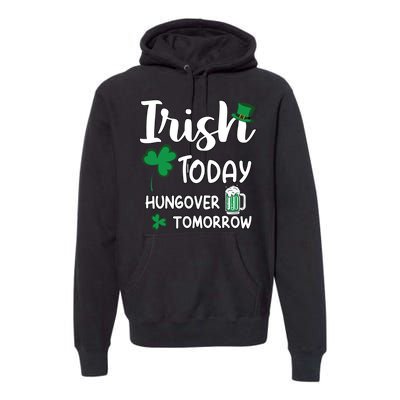 Irish Today Hungover Tomorrow Funny St Patricks Day Premium Hoodie