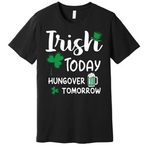 Irish Today Hungover Tomorrow Funny St Patricks Day Premium T-Shirt