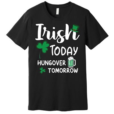 Irish Today Hungover Tomorrow Funny St Patricks Day Premium T-Shirt