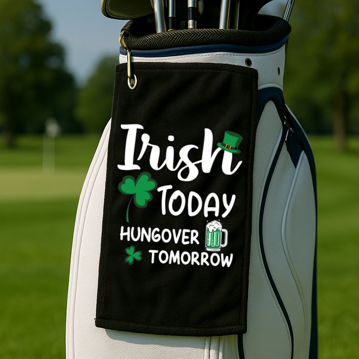 Irish Today Hungover Tomorrow Funny St Patricks Day Golf Towel