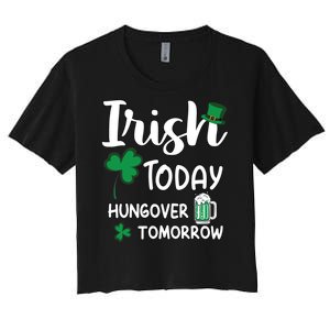 Irish Today Hungover Tomorrow Funny St Patricks Day Women's Crop Top Tee