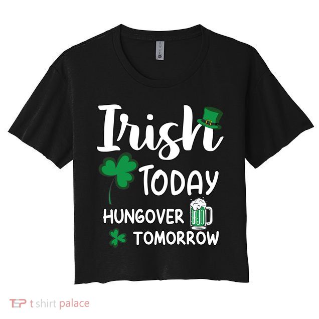 Irish Today Hungover Tomorrow Funny St Patricks Day Crop Top