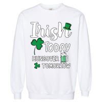 Irish Today Hungover Tomorrow Funny St Patricks Day Garment-Dyed Sweatshirt