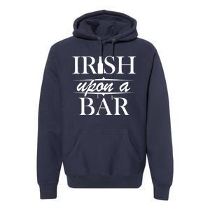 Irish Upon A Bar St Patricks Day Premium Hoodie