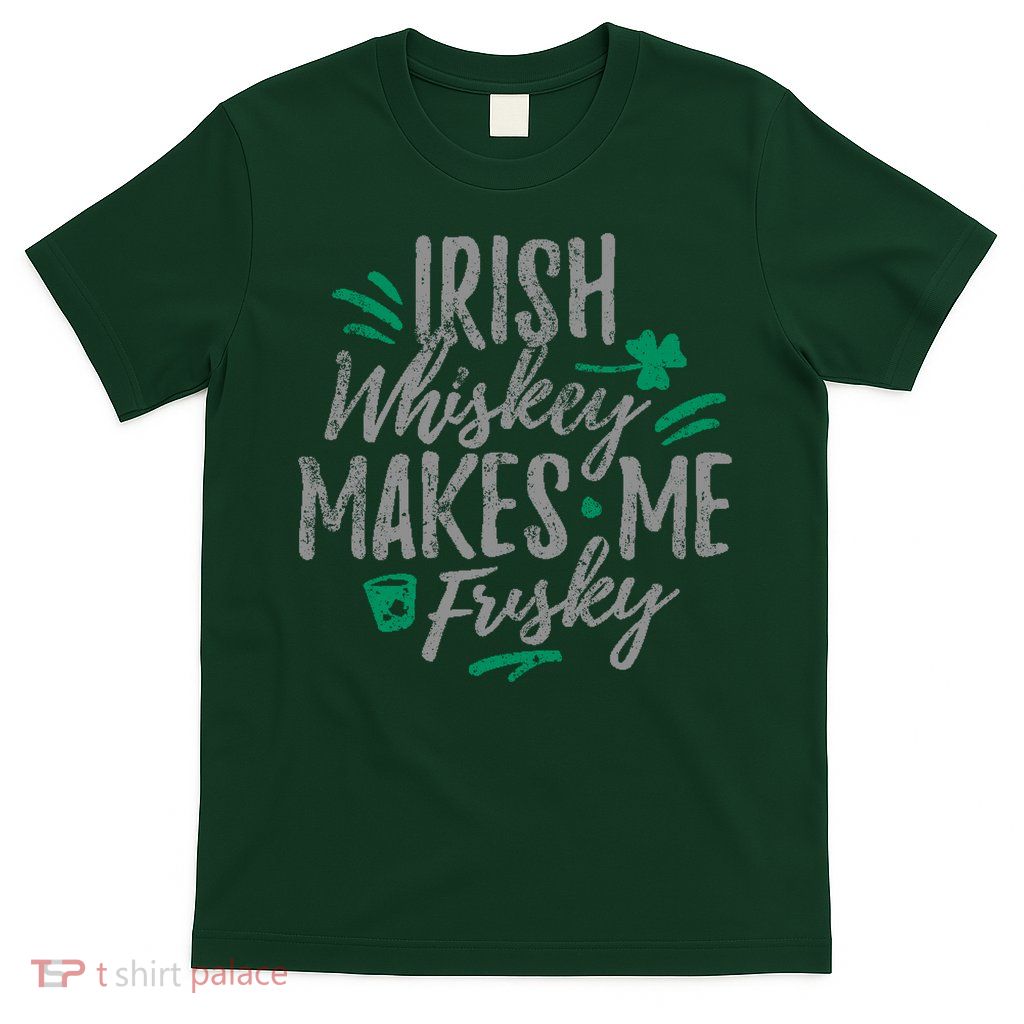Irish Whiskey Makes Me Frisky Funny T-Shirt