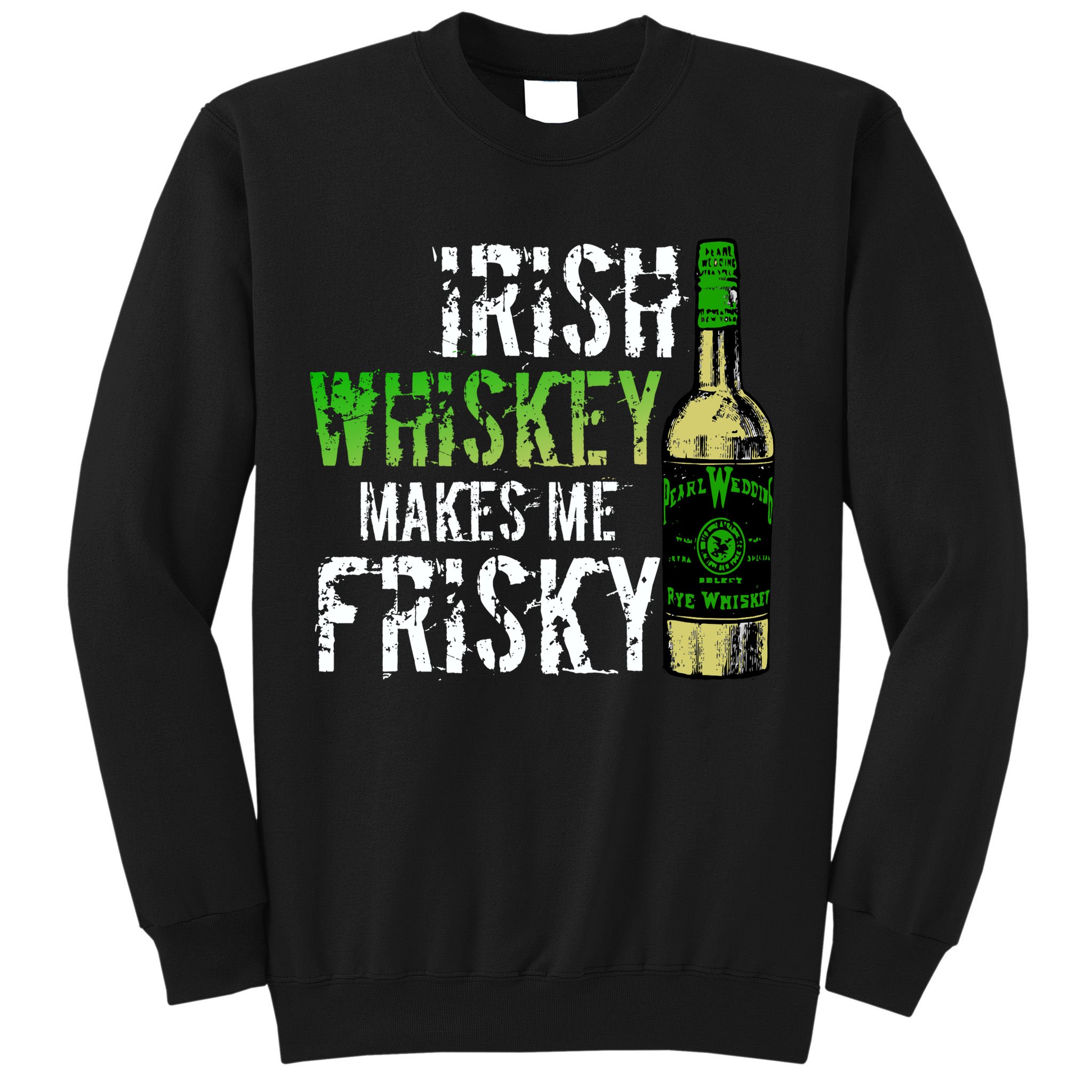 Irish Whisky Makes Me Frisky Sweatshirt