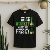 Irish Whisky Makes Me Frisky T-Shirt