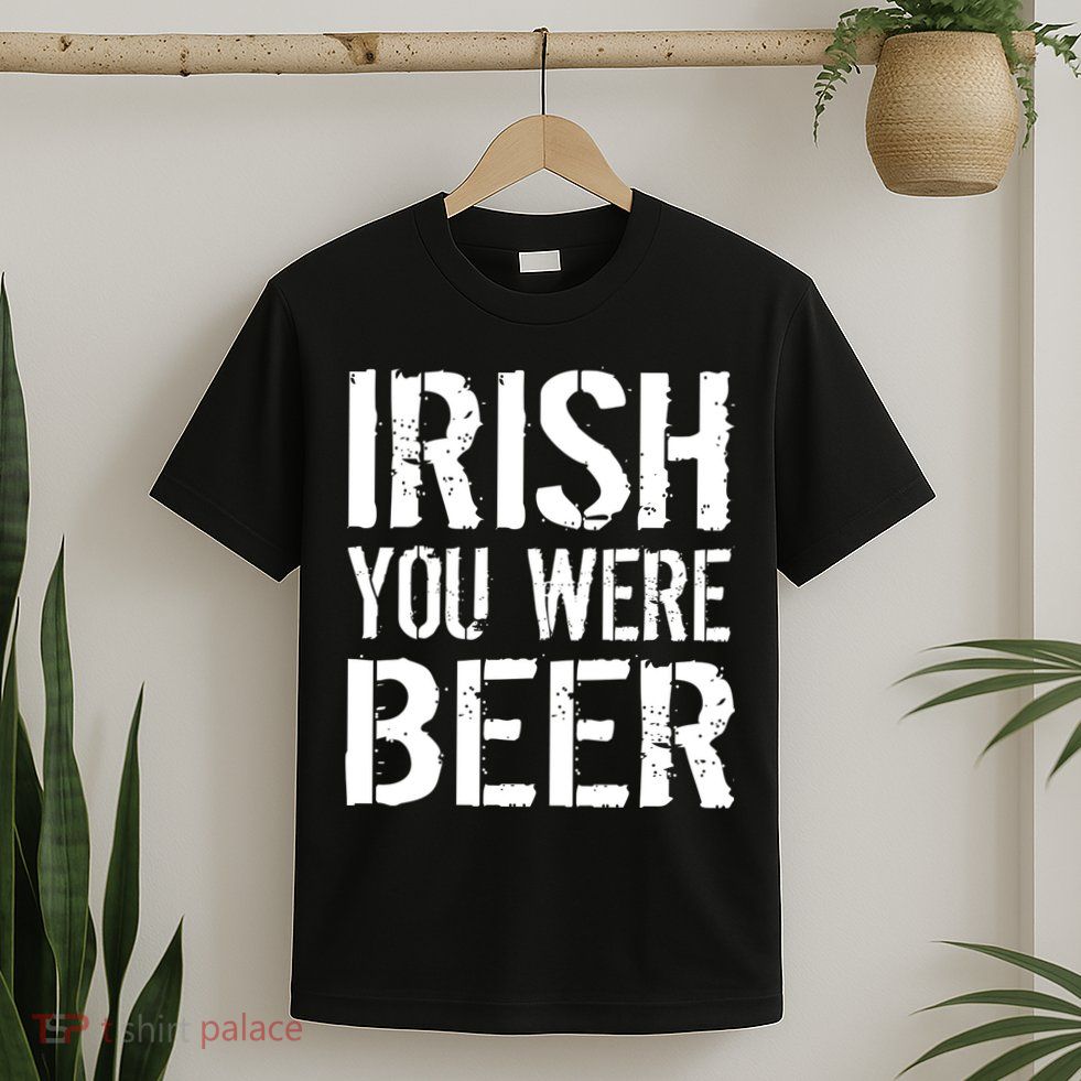 Irish You Were Beer St. Patrick's Day T-Shirt