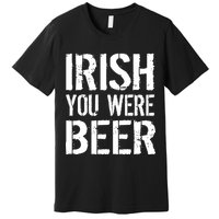 Irish You Were Beer St. Patrick's Day Premium T-Shirt