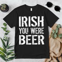 Irish You Were Beer St. Patrick's Day Premium T-Shirt