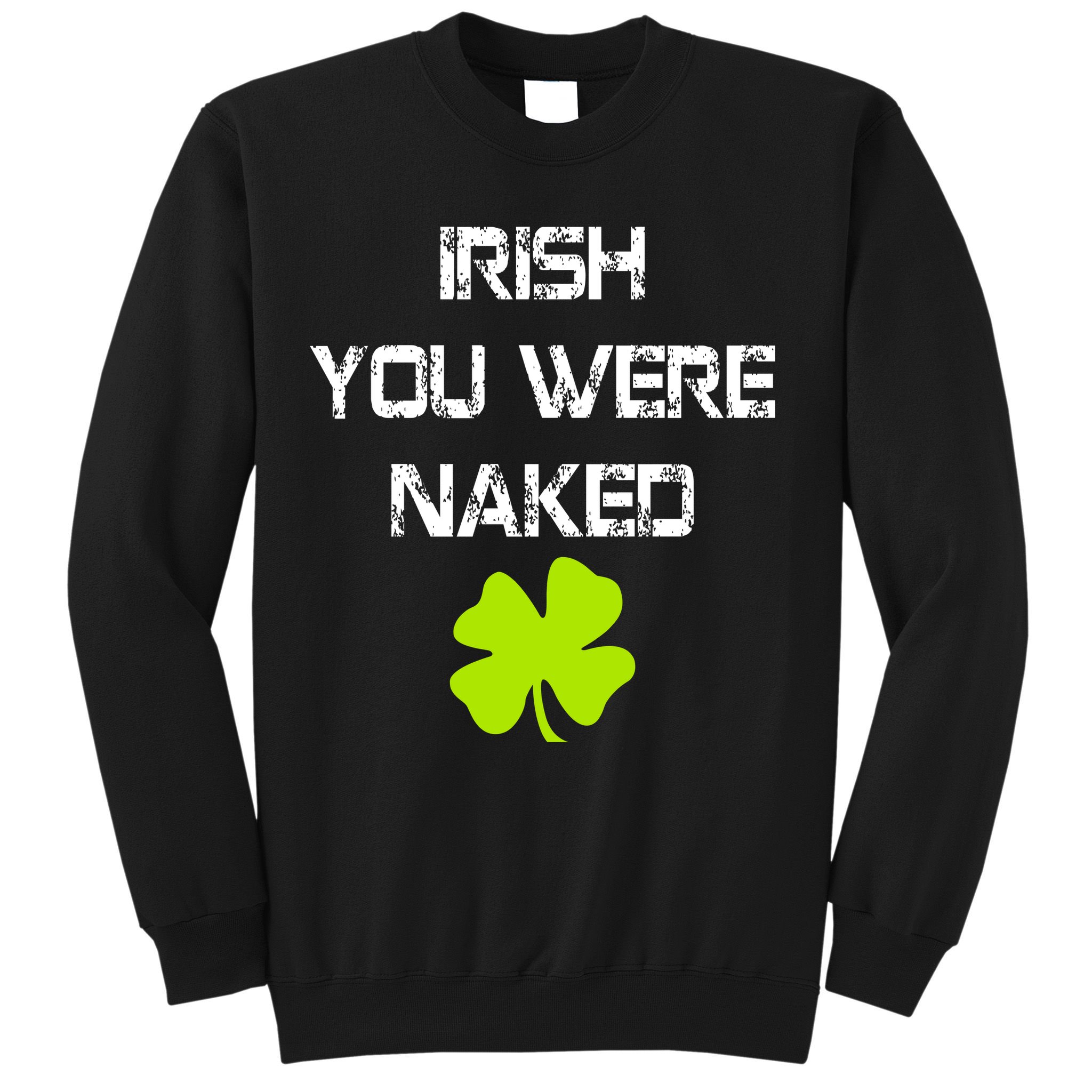 Irish You Were Naked St. Patricks Day Sweatshirt