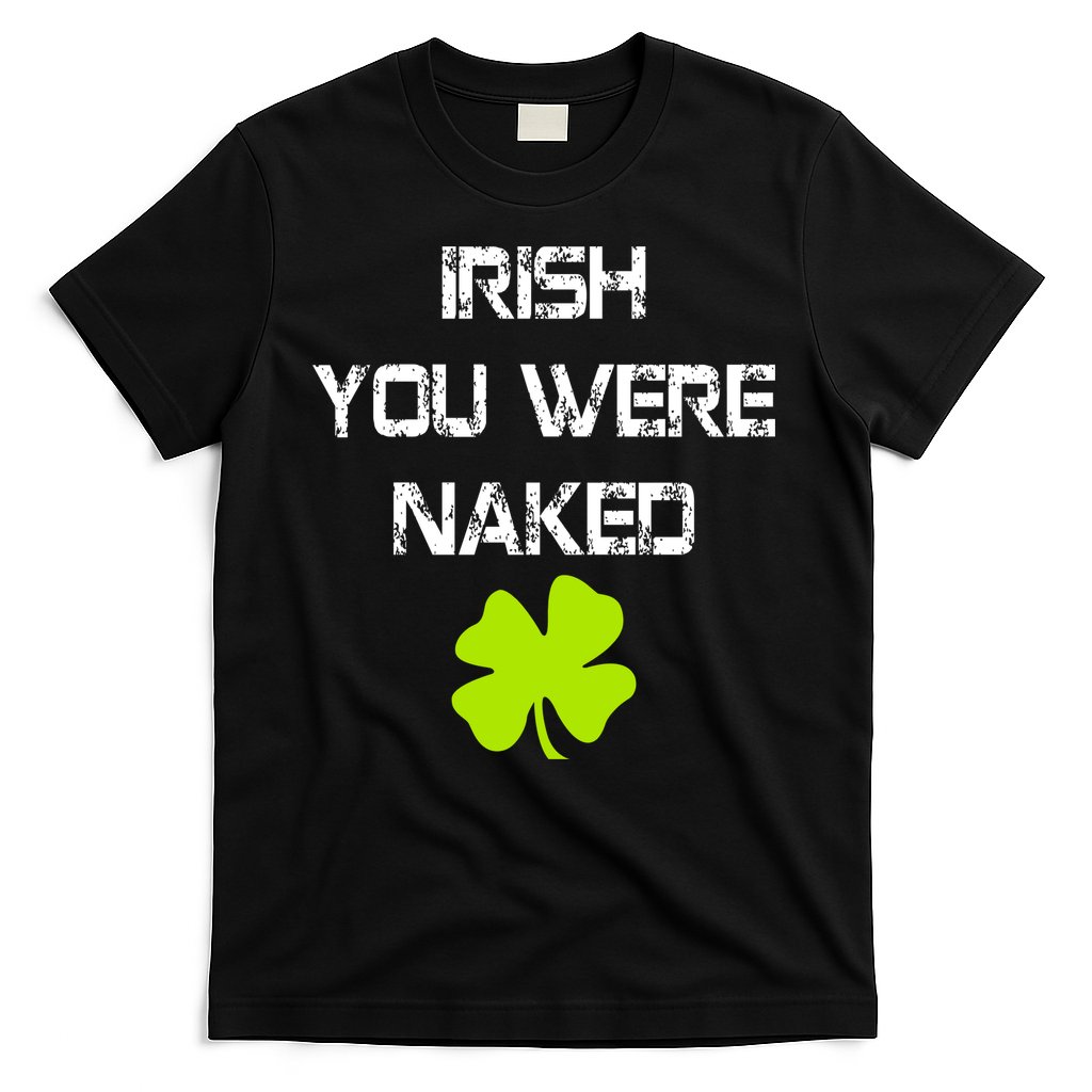 Irish You Were Naked St. Patricks Day T-Shirt