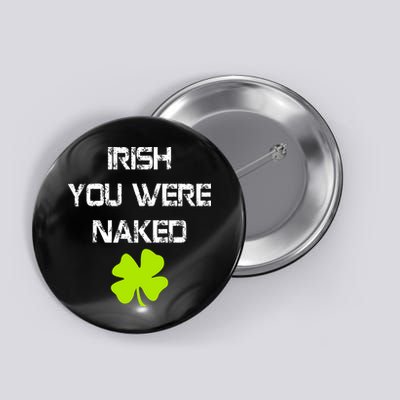 Irish You Were Naked St. Patricks Day Button