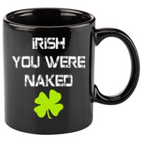 Irish You Were Naked St. Patricks Day 11oz C Handle Ceramic Mug
