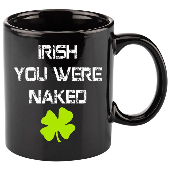 Irish You Were Naked St. Patricks Day 11oz C Handle Ceramic Mug