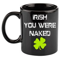 Irish You Were Naked St. Patricks Day 11oz C Handle Ceramic Mug