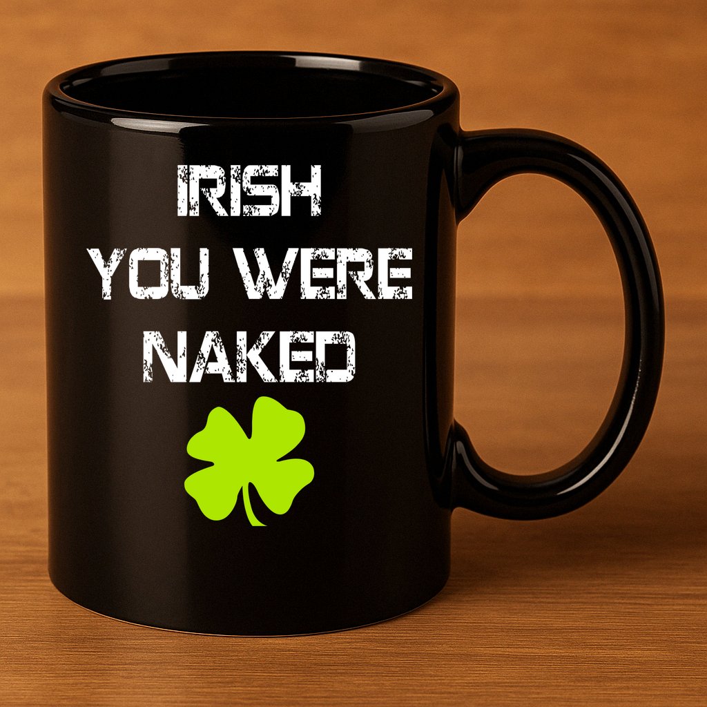 Irish You Were Naked St. Patricks Day 11oz C Handle Ceramic Mug