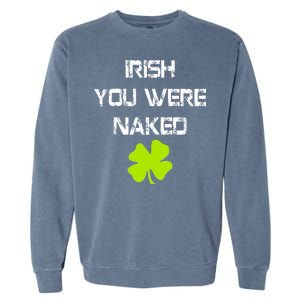 Irish You Were Naked St. Patricks Day Garment-Dyed Sweatshirt