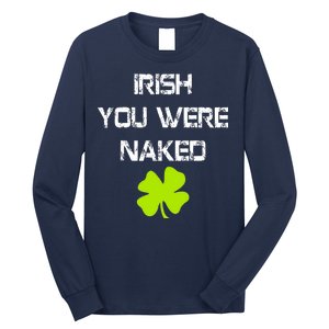 Irish You Were Naked St. Patricks Day Long Sleeve Shirt