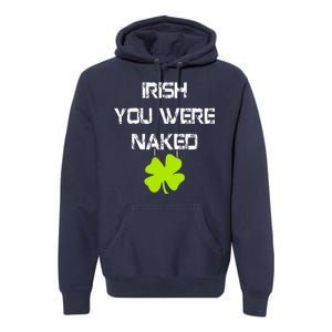 Irish You Were Naked St. Patricks Day Premium Hoodie