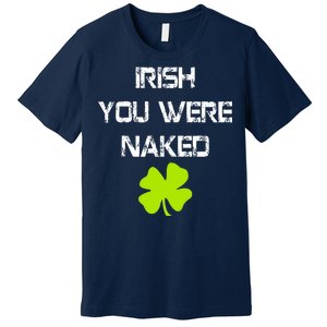 Irish You Were Naked St. Patricks Day Premium T-Shirt