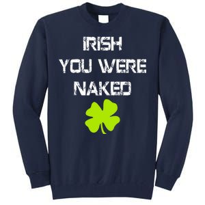 Irish You Were Naked St. Patricks Day Tall Sweatshirt