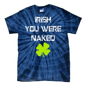 Irish You Were Naked St. Patricks Day Tie-Dye T-Shirt