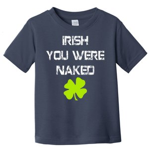 Irish You Were Naked St. Patricks Day Toddler T-Shirt