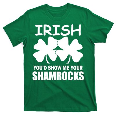 Irish You'd Show Me Your Shamrocks T-Shirt