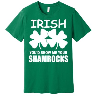 Irish You'd Show Me Your Shamrocks Premium T-Shirt