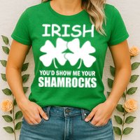 Irish You'd Show Me Your Shamrocks Womens T-Shirt