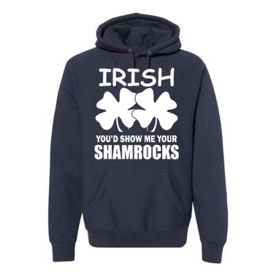 Irish You'd Show Me Your Shamrocks Premium Hoodie